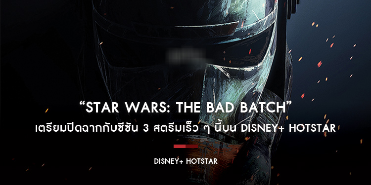 “Star Wars: The Bad Batch” เตรียมปิดฉากกับซีซัน 3 สตรีมเร็ว ๆ นี้บน Disney+ Hotstar 